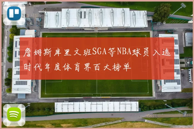 詹姆斯库里文班SGA等NBA球员入选时代年度体育界百大榜单