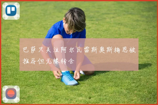 巴萨只关注阿尔瓦雷斯奥斯梅恩被推荐但无缘转会